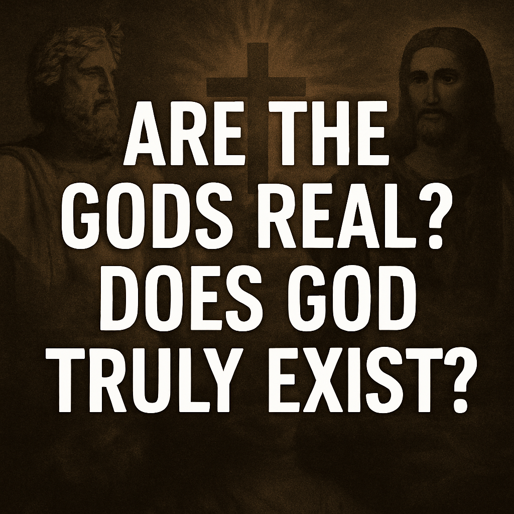 Are the Gods Real? Does God Truly Exist?